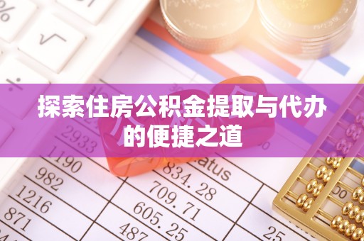 林园探索住房公积金提取与代办的便捷之道
