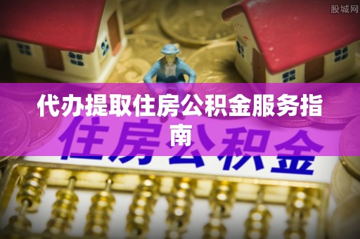 林园代办提取住房公积金服务指南