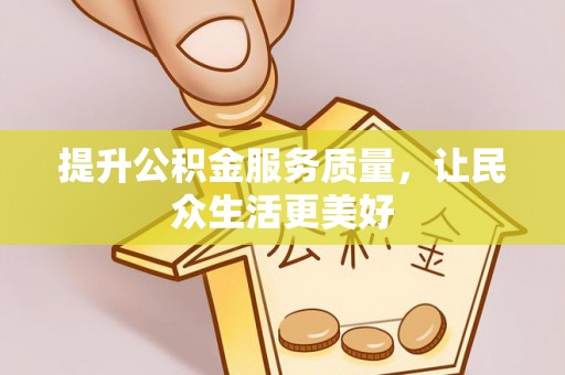 林园提升公积金服务质量，让民众生活更美好