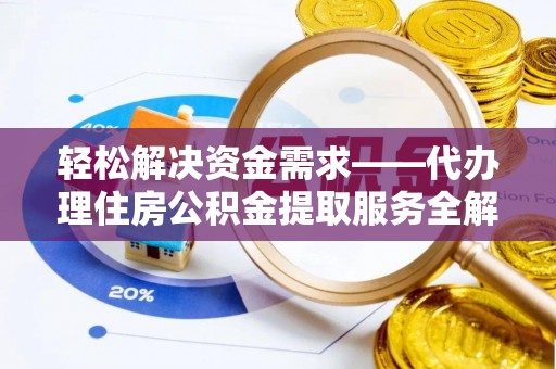 林园轻松解决资金需求——代办理住房公积金提取服务全解析
