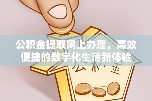 林园公积金提取网上办理，高效便捷的数字化生活新体验