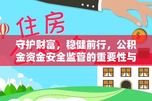 林园守护财富，稳健前行，公积金资金安全监管的重要性与实践