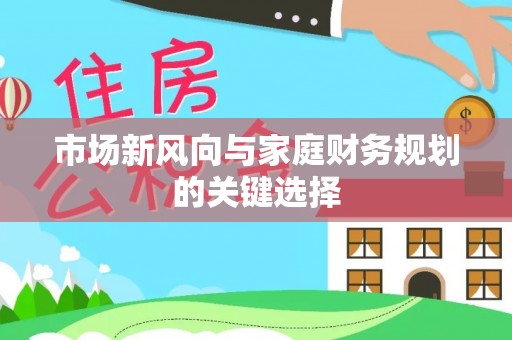 林园市场新风向与家庭财务规划的关键选择