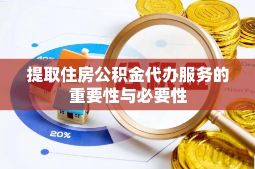 林园提取住房公积金代办服务的重要性与必要性