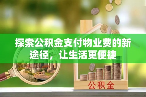 林园探索公积金支付物业费的新途径，让生活更便捷