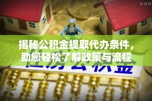 林园揭秘公积金提取代办条件，助您轻松了解政策与流程