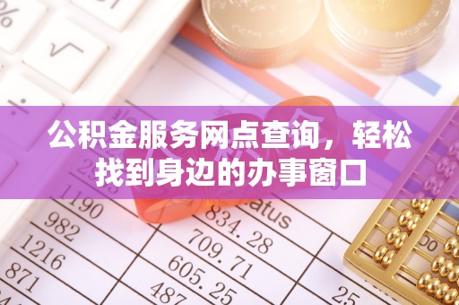 林园公积金服务网点查询，轻松找到身边的办事窗口
